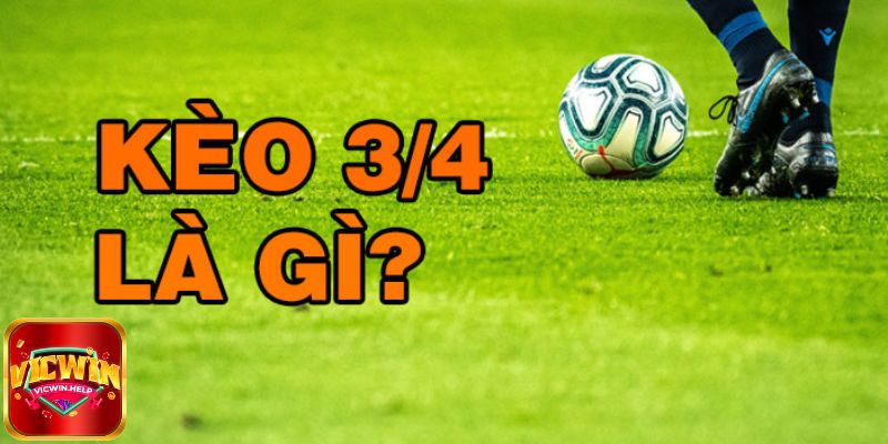 Kèo 3/4 là gì?